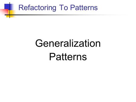Refactoring To Patterns Generalization Patterns. Einführung Ziel spezifisches Code -> allgemeingültigeres Code Motivation Beseitigung von mehrfach vorhandenes.