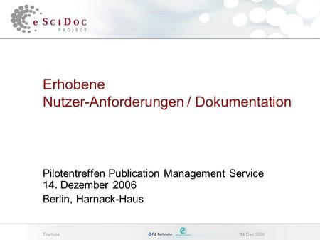 Titelfolie14 Dec 2006 Erhobene Nutzer-Anforderungen / Dokumentation Pilotentreffen Publication Management Service 14. Dezember 2006 Berlin, Harnack-Haus.
