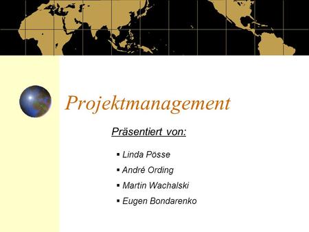 Projektmanagement Präsentiert von: Linda Pösse André Ording