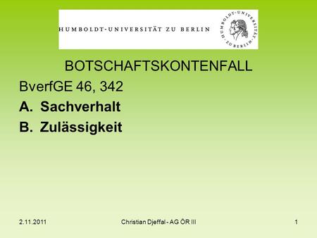 2.11.2011Christian Djeffal - AG ÖR III1 BOTSCHAFTSKONTENFALL BverfGE 46, 342 A.Sachverhalt B.Zulässigkeit.