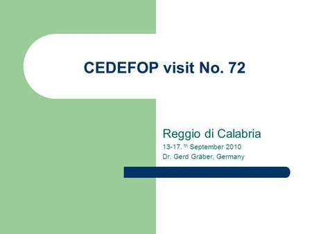 CEDEFOP visit No. 72 Reggio di Calabria 13-17. th September 2010 Dr. Gerd Gräber, Germany.