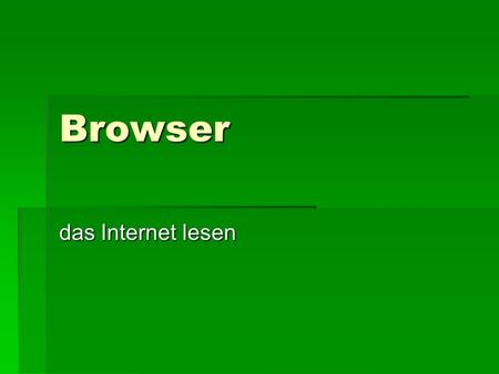 Browser das Internet lesen.