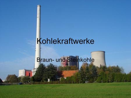 Kohlekraftwerke Braun- und Steinkohle.