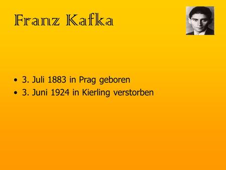 Franz Kafka 3. Juli 1883 in Prag geboren