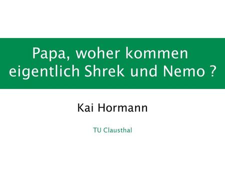A Quadrilateral Rendering Primitive Kai Hormann Papa, woher kommen eigentlich Shrek und Nemo ? TU Clausthal.