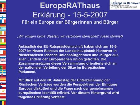 EuropaRAThaus Erklärung - 15-5-2007 Für ein Europa der Bürgerinnen und Bürger „Wir einigen keine Staaten, wir verbinden Menschen“ (Jean Monnet) Anlässlich.