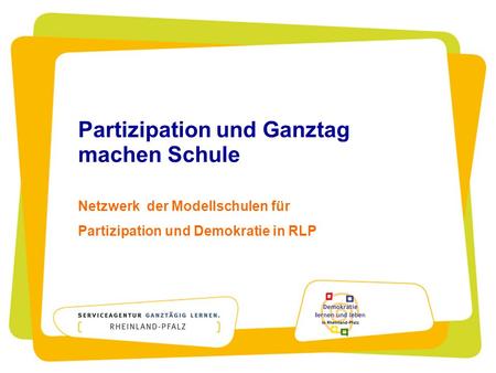 Partizipation und Ganztag machen Schule Netzwerk der Modellschulen für Partizipation und Demokratie in RLP.