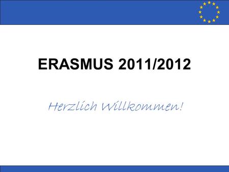 ERASMUS 2011/2012 Herzlich Willkommen!.
