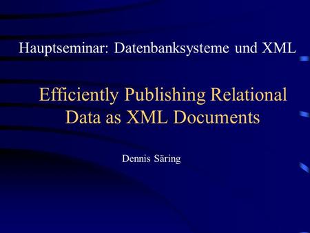 Efficiently Publishing Relational Data as XML Documents Hauptseminar: Datenbanksysteme und XML Dennis Säring.