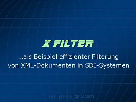 X Filter …als Beispiel effizienter Filterung von XML-Dokumenten in SDI-Systemen.