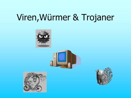 Viren,Würmer & Trojaner