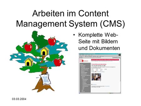 03.03.2004 Arbeiten im Content Management System (CMS) Komplette Web- Seite mit Bildern und Dokumenten.