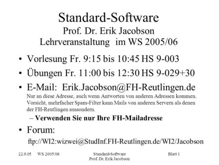 22.9.05 WS 2005/06Standard-Software Prof. Dr. Erik Jacobson Blatt 1 Standard-Software Prof. Dr. Erik Jacobson Lehrveranstaltung im WS 2005/06 Vorlesung.