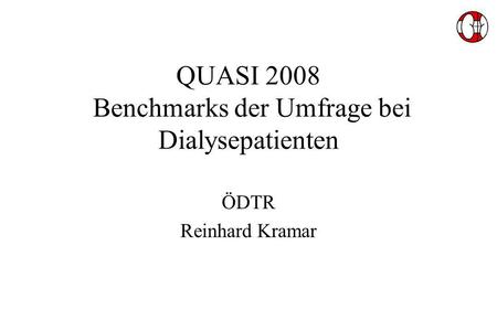 QUASI 2008 Benchmarks der Umfrage bei Dialysepatienten ÖDTR Reinhard Kramar.