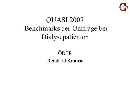 QUASI 2007 Benchmarks der Umfrage bei Dialysepatienten ÖDTR Reinhard Kramar.