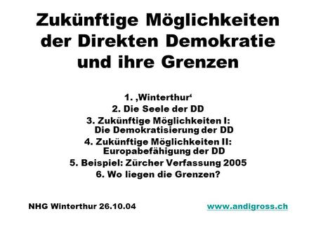 Zukünftige Möglichkeiten der Direkten Demokratie und ihre Grenzen 1. Winterthur 2. Die Seele der DD 3. Zukünftige Möglichkeiten I: Die Demokratisierung.