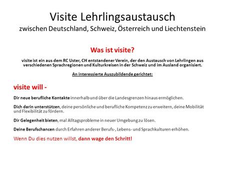 Visite Lehrlingsaustausch zwischen Deutschland, Schweiz, Österreich und Liechtenstein Was ist visite? visite ist ein aus dem RC Uster, CH entstandener.