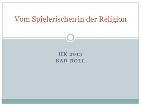 HK 2013 BAD BOLL Vom Spielerischen in der Religion.