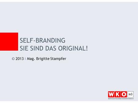 © 2013 ׀ Mag. Brigitte Stampfer SELF-BRANDING SIE SIND DAS ORIGINAL!