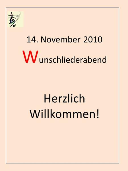   14. November 2010 Wunschliederabend Herzlich Willkommen!