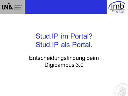 Stud.IP im Portal? Stud.IP als Portal. Entscheidungsfindung beim Digicampus 3.0.