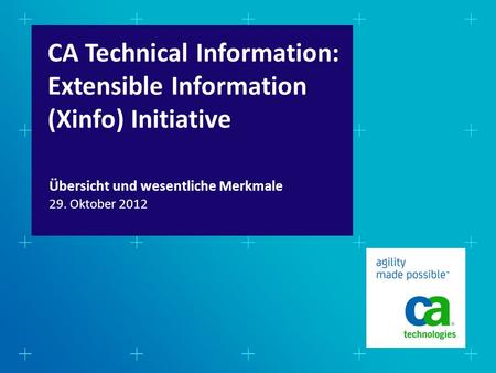 CA Technical Information: Extensible Information (Xinfo) Initiative 29. Oktober 2012 Übersicht und wesentliche Merkmale.