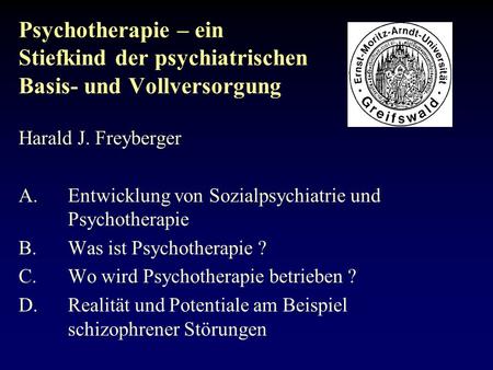 Psychotherapie – ein Stiefkind der psychiatrischen Basis- und Vollversorgung Harald J. Freyberger A.	Entwicklung von Sozialpsychiatrie und 	Psychotherapie.