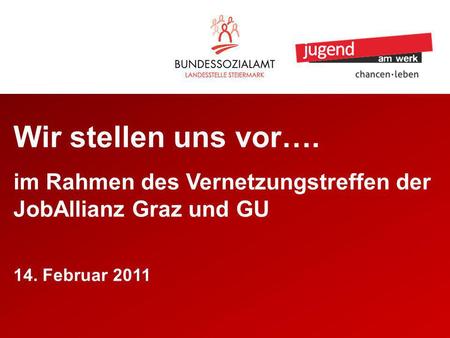 Wir stellen uns vor…. im Rahmen des Vernetzungstreffen der JobAllianz Graz und GU 14. Februar 2011.