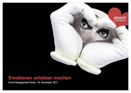 Emotionen erlebbar machen Event Management Circle | 15. November 2011.