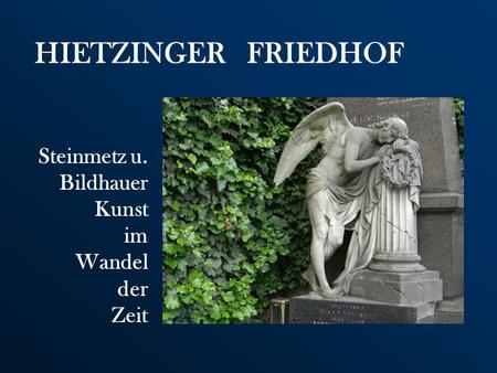 HIETZINGER FRIEDHOF Steinmetz u. Bildhauer Kunst im Wandel der Zeit.