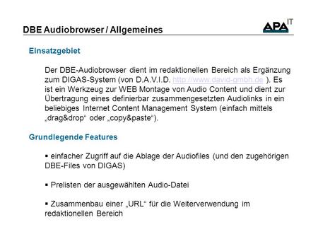 DBE Audiobrowser / Allgemeines Einsatzgebiet Der DBE-Audiobrowser dient im redaktionellen Bereich als Ergänzung zum DIGAS-System (von D.A.V.I.D.