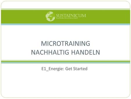 E1_Energie: Get Started MICROTRAINING NACHHALTIG HANDELN.