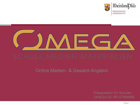 Folie 1 Online Medien- & Gesamt-Angebot Präsentation für Schulen OMEGA-ID: RP-07954968.