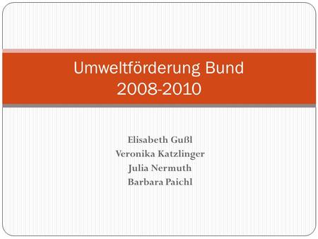 Umweltförderung Bund 2008-2010 Elisabeth Gußl Veronika Katzlinger Julia Nermuth Barbara Paichl.