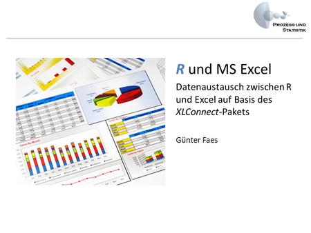 R und MS Excel Datenaustausch zwischen R und Excel auf Basis des XLConnect-Pakets Günter Faes.