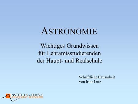 Astronomie Wichtiges Grundwissen für Lehramtsstudierenden der Haupt- und Realschule Schriftliche Hausarbeit von Irina Lutz.