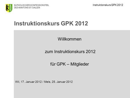 Instruktionskurs GPK 2012 Willkommen zum Instruktionskurs 2012