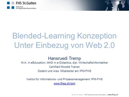 Blended-Learning Konzeption Unter Einbezug von Web 2.0 Hansruedi Tremp M.A. in eEducation, MAS in e-Didactics, dipl. Wirtschaftsinformatiker Certified.
