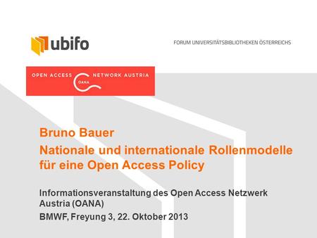 Bruno Bauer Nationale und internationale Rollenmodelle für eine Open Access Policy Informationsveranstaltung des Open Access Netzwerk Austria (OANA) BMWF,
