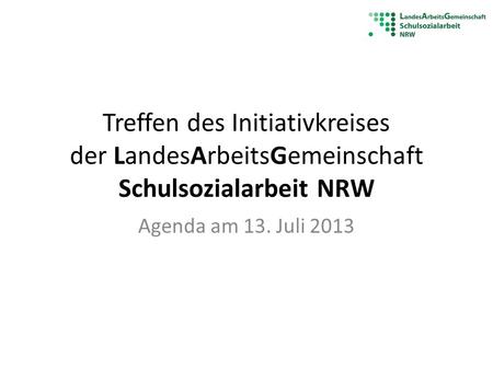 Treffen des Initiativkreises der LandesArbeitsGemeinschaft Schulsozialarbeit NRW Agenda am 13. Juli 2013.