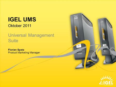 IGEL UMS Universal Management Suite Oktober 2011 Florian Spatz