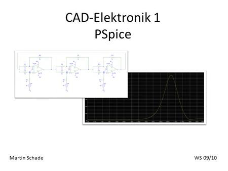 CAD-Elektronik 1 PSpice Martin SchadeWS 09/10. CAD-Elektronik 1 - PSpice - Martin Schade - WS 09/10 2 Verstärker 1 Verstärker 2 Verstärker 3 Problembeschreibung.