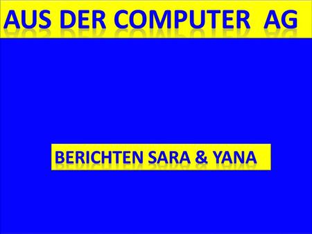Aus der Computer AG Berichten sara & yana Computer AG.