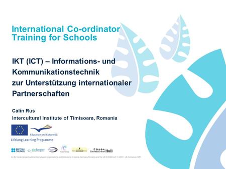 International Co-ordinator Training for Schools IKT (ICT) – Informations- und Kommunikationstechnik zur Unterstützung internationaler Partnerschaften Calin.
