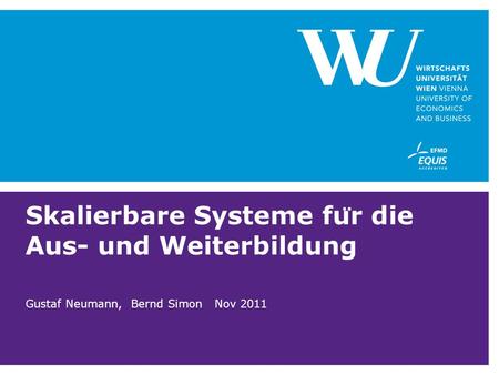 Skalierbare Systeme fu ̈ r die Aus- und Weiterbildung Gustaf Neumann, Bernd Simon Nov 2011.