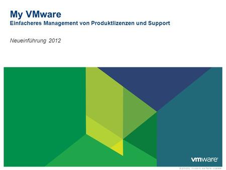 © 2010-2012 VMware Inc. Alle Rechte vorbehalten. My VMware Einfacheres Management von Produktlizenzen und Support Neueinführung 2012.