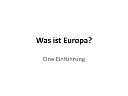 Was ist Europa? Eine Einführung.