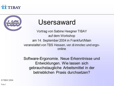 © TIBAY 2004 Folie 1 Usersaward Vortrag von Sabine Heegner TIBAY auf dem Workshop am 14. September 2004 in Frankfurt/Main veranstaltet von TBS Hessen,