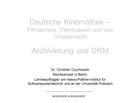 BOEHMERT & BOEHMERT Deutsche Kinemathek – Filmarchive, Filmmuseen und das Urheberrecht Archivierung und DRM Dr. Christian Czychowski Rechtsanwalt in Berlin.
