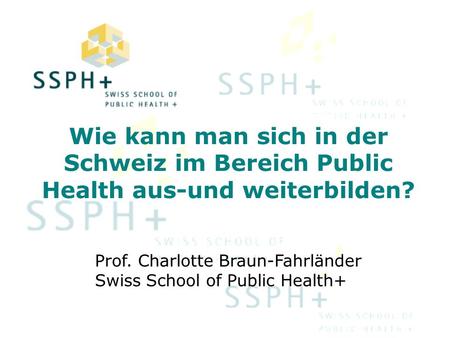 Prof. Charlotte Braun-Fahrländer Swiss School of Public Health+